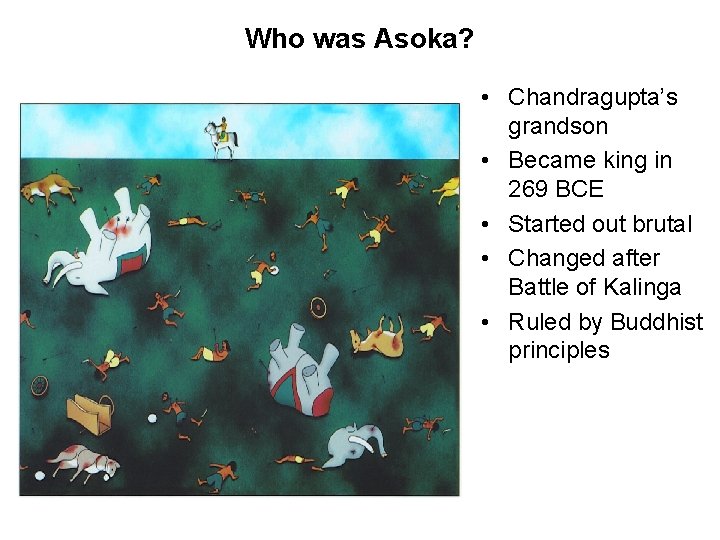 Who was Asoka? • Chandragupta’s grandson • Became king in 269 BCE • Started