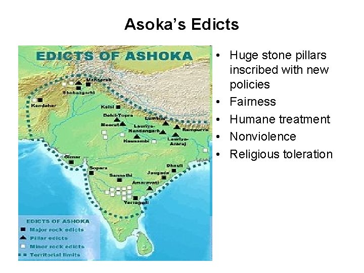 Asoka’s Edicts • Huge stone pillars inscribed with new policies • Fairness • Humane