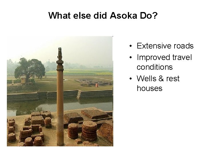 What else did Asoka Do? • Extensive roads • Improved travel conditions • Wells