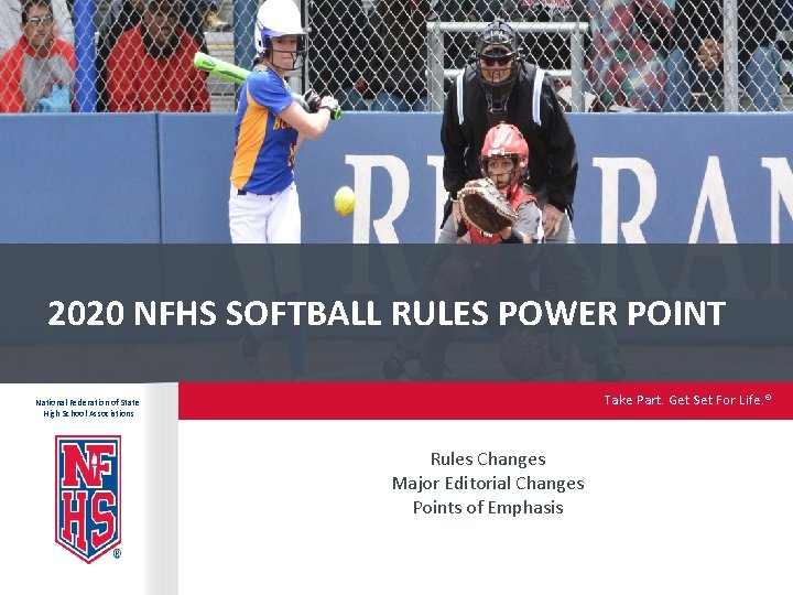2020 NFHS SOFTBALL RULES POWER POINT Take Part. Get Set For Life. ® National