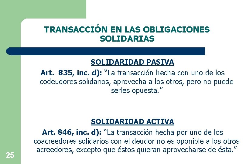 TRANSACCIÓN EN LAS OBLIGACIONES SOLIDARIAS SOLIDARIDAD PASIVA Art. 835, inc. d): “La transacción hecha