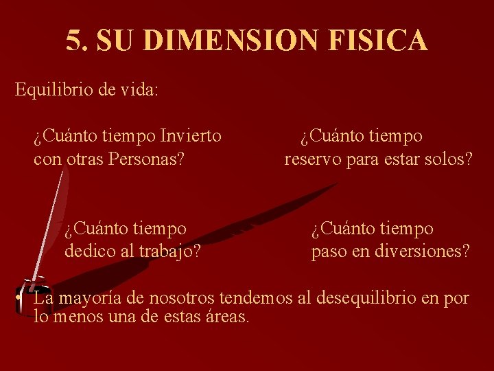 5. SU DIMENSION FISICA Equilibrio de vida: ¿Cuánto tiempo Invierto con otras Personas? ¿Cuánto