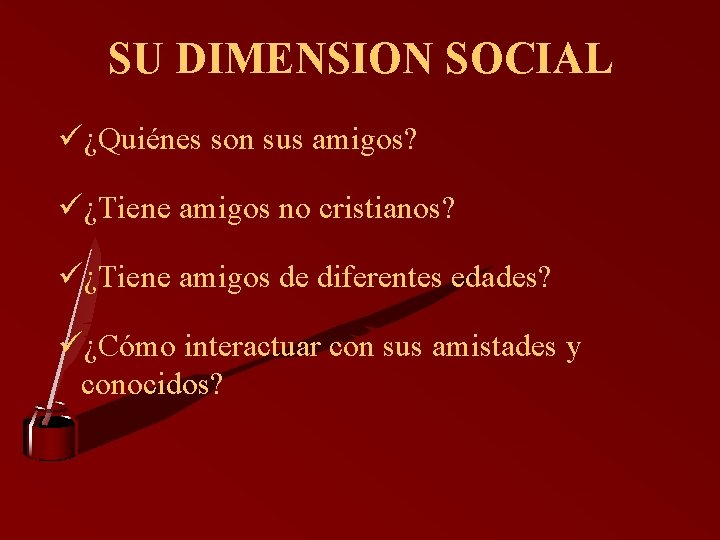 SU DIMENSION SOCIAL ü¿Quiénes son sus amigos? ü¿Tiene amigos no cristianos? ü¿Tiene amigos de