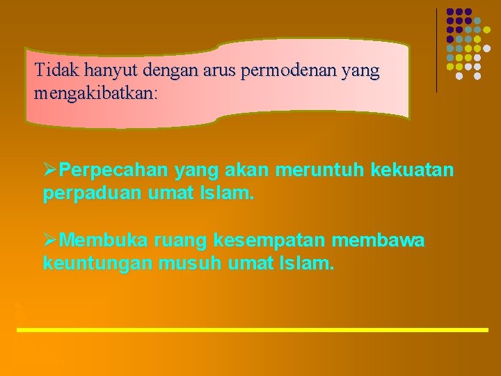 Tidak hanyut dengan arus permodenan yang mengakibatkan: ØPerpecahan yang akan meruntuh kekuatan perpaduan umat