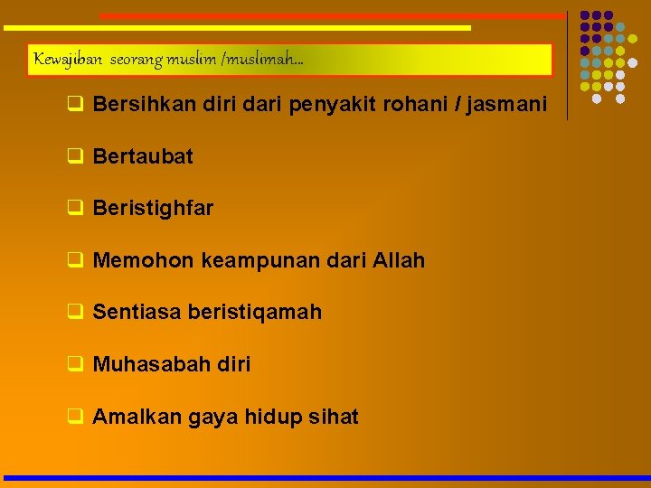 Kewajiban seorang muslim /muslimah… q Bersihkan diri dari penyakit rohani / jasmani q Bertaubat