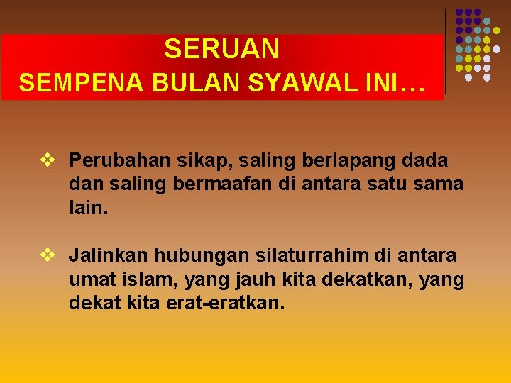 SERUAN SEMPENA BULAN SYAWAL INI… v Perubahan sikap, saling berlapang dada dan saling bermaafan