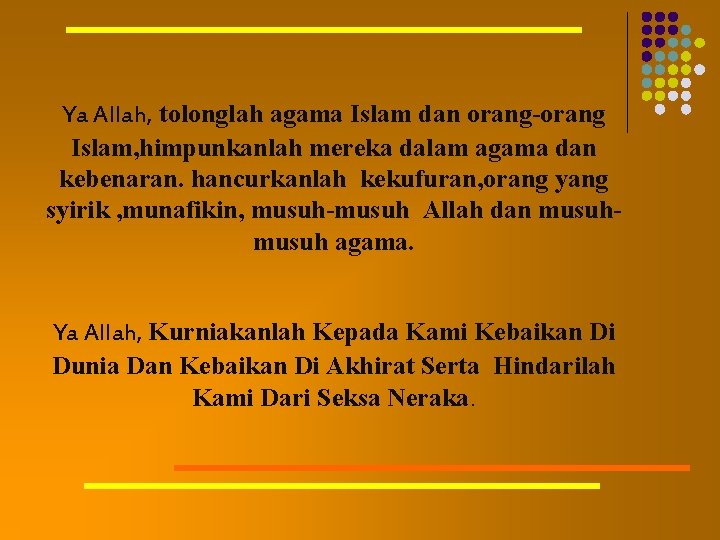 Ya Allah, tolonglah agama Islam dan orang-orang Islam, himpunkanlah mereka dalam agama dan kebenaran.