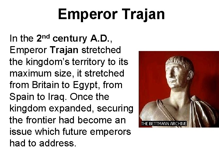 Emperor Trajan In the 2 nd century A. D. , Emperor Trajan stretched the