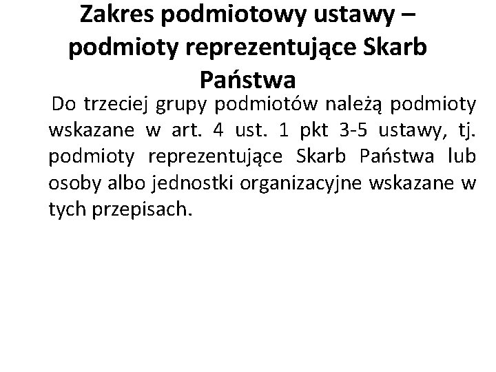 Zakres podmiotowy ustawy – podmioty reprezentujące Skarb Państwa Do trzeciej grupy podmiotów należą podmioty