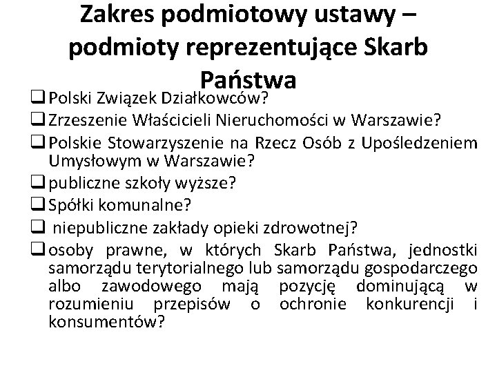 Zakres podmiotowy ustawy – podmioty reprezentujące Skarb Państwa q Polski Związek Działkowców? q Zrzeszenie