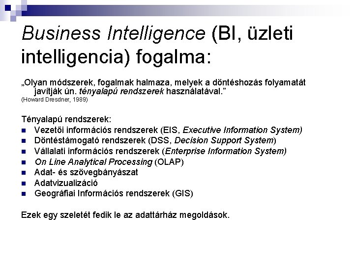 Business Intelligence (BI, üzleti intelligencia) fogalma: „Olyan módszerek, fogalmak halmaza, melyek a döntéshozás folyamatát