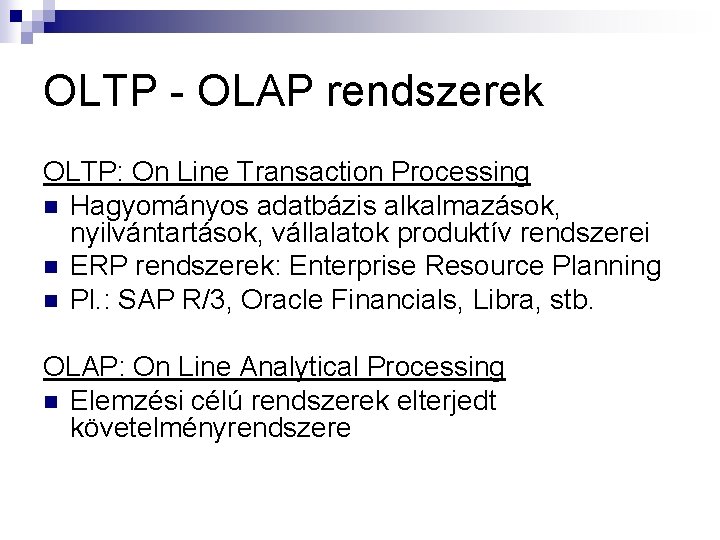 OLTP - OLAP rendszerek OLTP: On Line Transaction Processing n Hagyományos adatbázis alkalmazások, nyilvántartások,