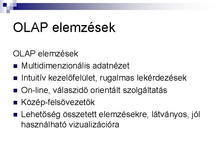 OLAP elemzések n Multidimenzionális adatnézet n Intuitív kezelőfelület, rugalmas lekérdezések n On-line, válaszidő orientált