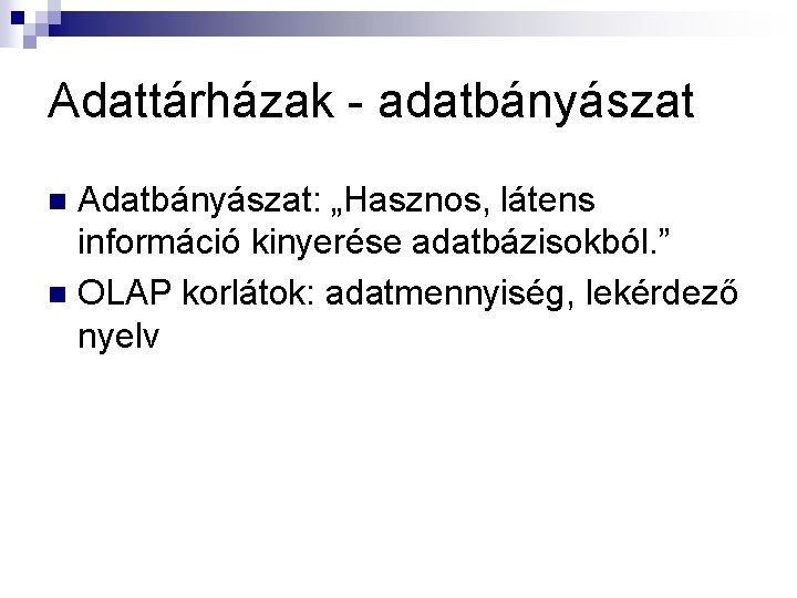 Adattárházak - adatbányászat Adatbányászat: „Hasznos, látens információ kinyerése adatbázisokból. ” n OLAP korlátok: adatmennyiség,