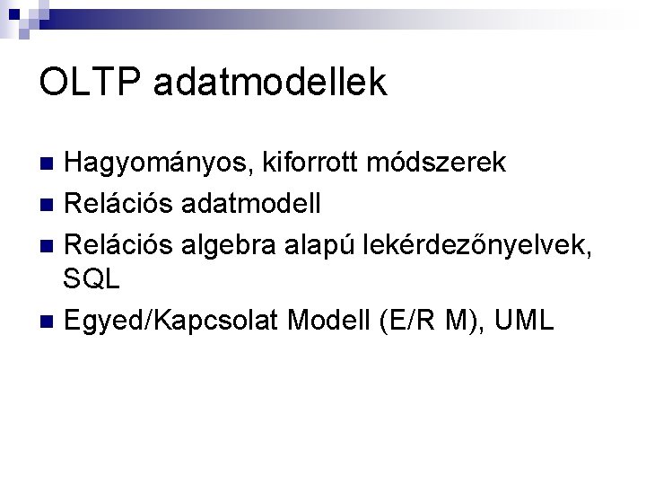 OLTP adatmodellek Hagyományos, kiforrott módszerek n Relációs adatmodell n Relációs algebra alapú lekérdezőnyelvek, SQL