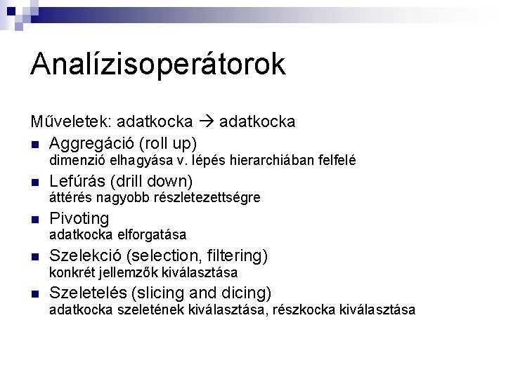 Analízisoperátorok Műveletek: adatkocka n Aggregáció (roll up) dimenzió elhagyása v. lépés hierarchiában felfelé n