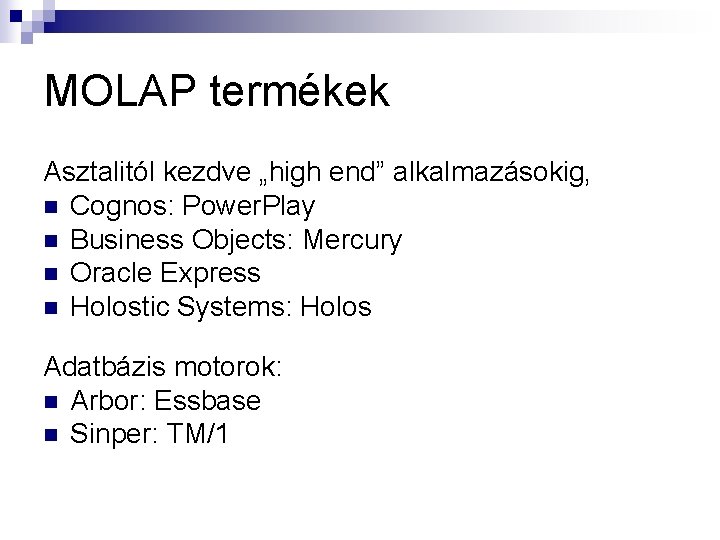 MOLAP termékek Asztalitól kezdve „high end” alkalmazásokig, n Cognos: Power. Play n Business Objects: