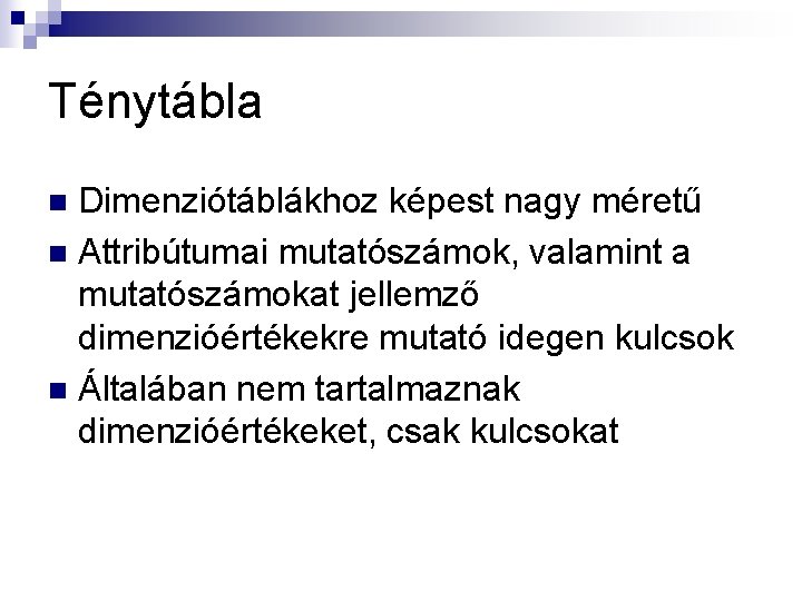 Ténytábla Dimenziótáblákhoz képest nagy méretű n Attribútumai mutatószámok, valamint a mutatószámokat jellemző dimenzióértékekre mutató