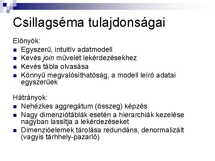 Csillagséma tulajdonságai Előnyök: n Egyszerű, intuitív adatmodell n Kevés join művelet lekérdezésekhez n Kevés