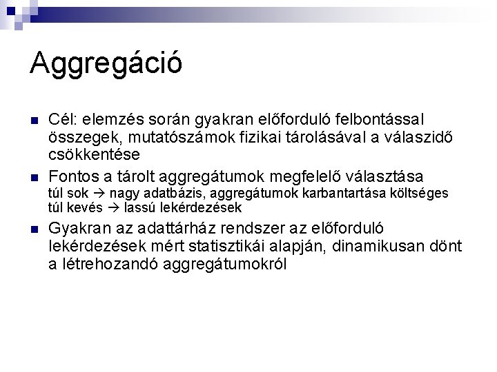 Aggregáció n n Cél: elemzés során gyakran előforduló felbontással összegek, mutatószámok fizikai tárolásával a