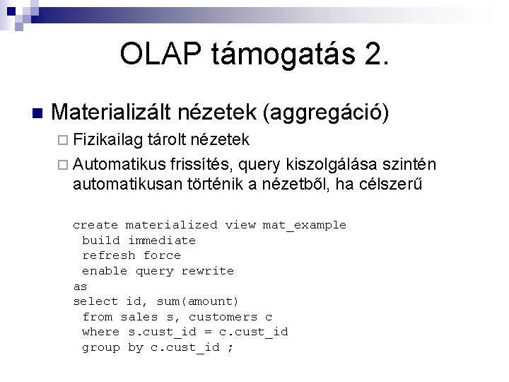 OLAP támogatás 2. n Materializált nézetek (aggregáció) ¨ Fizikailag tárolt nézetek ¨ Automatikus frissítés,
