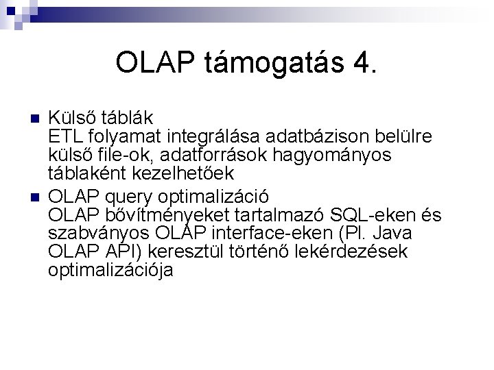 OLAP támogatás 4. n n Külső táblák ETL folyamat integrálása adatbázison belülre külső file-ok,