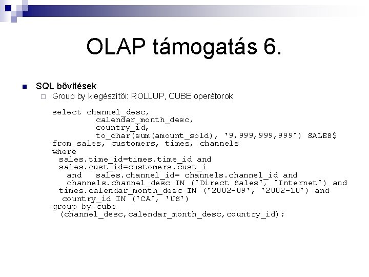 OLAP támogatás 6. n SQL bővítések ¨ Group by kiegészítői: ROLLUP, CUBE operátorok select