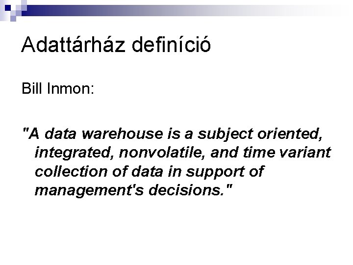 Adattárház definíció Bill Inmon: "A data warehouse is a subject oriented, integrated, nonvolatile, and