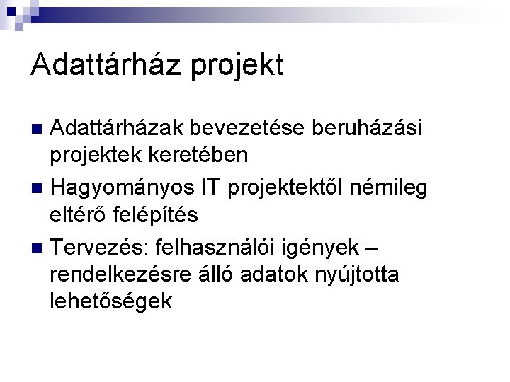 Adattárház projekt Adattárházak bevezetése beruházási projektek keretében n Hagyományos IT projektektől némileg eltérő felépítés