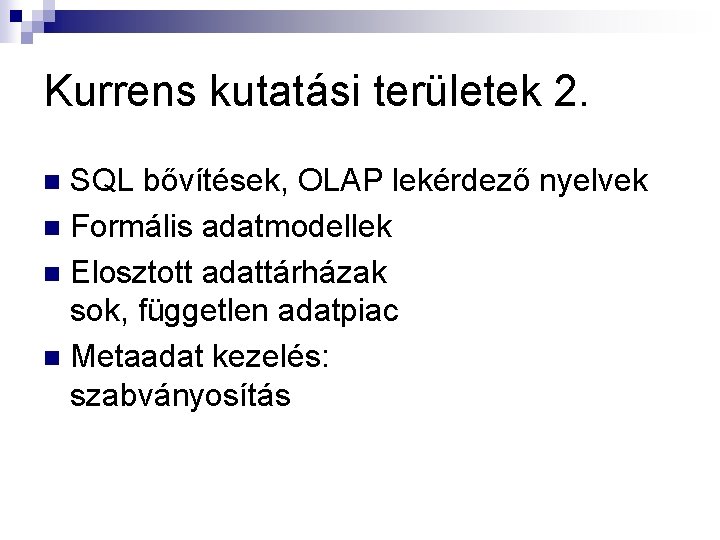 Kurrens kutatási területek 2. SQL bővítések, OLAP lekérdező nyelvek n Formális adatmodellek n Elosztott