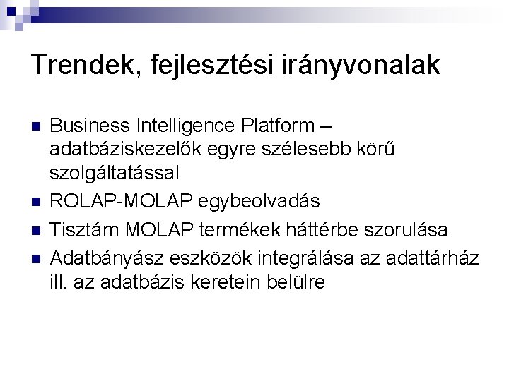 Trendek, fejlesztési irányvonalak n n Business Intelligence Platform – adatbáziskezelők egyre szélesebb körű szolgáltatással