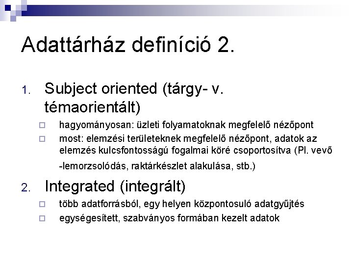 Adattárház definíció 2. 1. Subject oriented (tárgy- v. témaorientált) ¨ ¨ hagyományosan: üzleti folyamatoknak