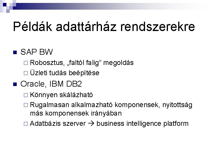 Példák adattárház rendszerekre n SAP BW ¨ Robosztus, „faltól falig” megoldás ¨ Üzleti tudás