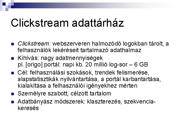 Clickstream adattárház n n n Clickstream: webszerveren halmozódó logokban tárolt, a felhasználók lekéréseit tartalmazó