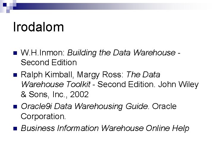 Irodalom n n W. H. Inmon: Building the Data Warehouse Second Edition Ralph Kimball,