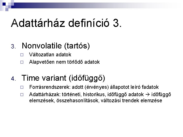 Adattárház definíció 3. 3. Nonvolatile (tartós) ¨ ¨ 4. Változatlan adatok Alapvetően nem törlődő