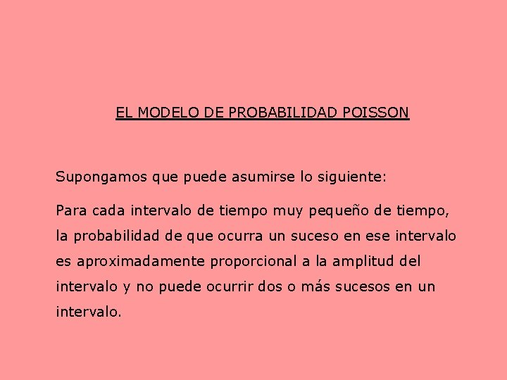  EL MODELO DE PROBABILIDAD POISSON Supongamos que puede asumirse lo siguiente: Para cada