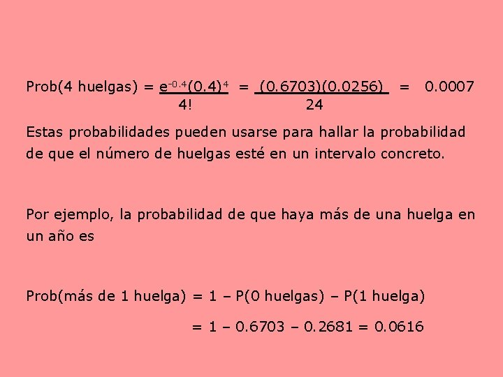 Prob(4 huelgas) = e-0. 4(0. 4)4 = (0. 6703)(0. 0256) = 0. 0007 4!