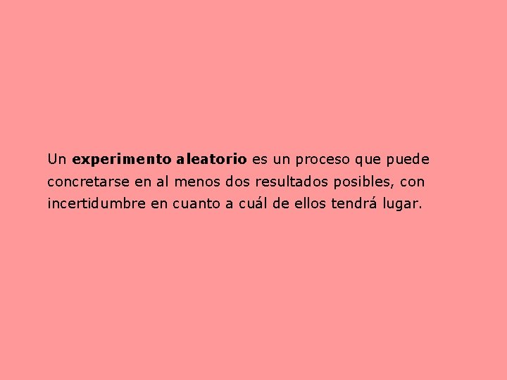 Un experimento aleatorio es un proceso que puede concretarse en al menos dos resultados