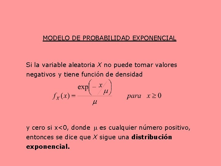 MODELO DE PROBABILIDAD EXPONENCIAL Si la variable aleatoria X no puede tomar valores negativos