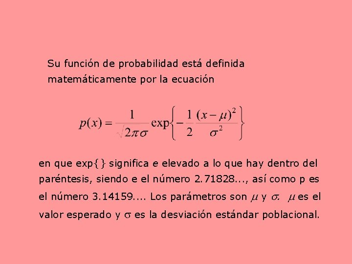 Su función de probabilidad está definida matemáticamente por la ecuación en que exp{} significa