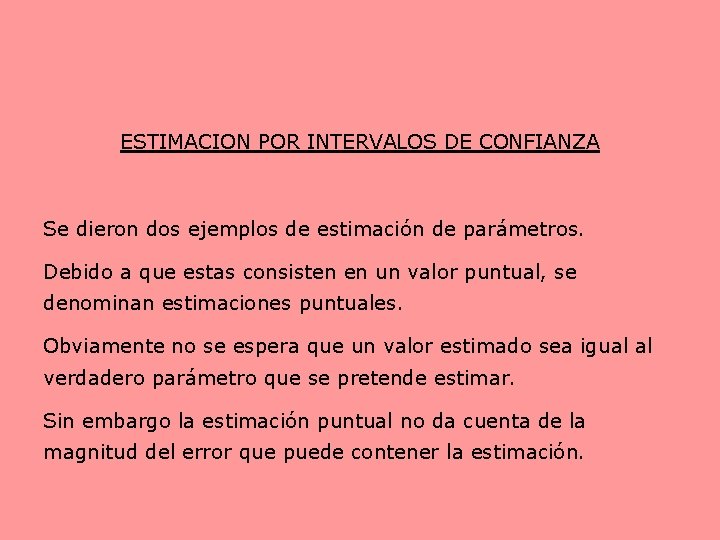 ESTIMACION POR INTERVALOS DE CONFIANZA Se dieron dos ejemplos de estimación de parámetros. Debido