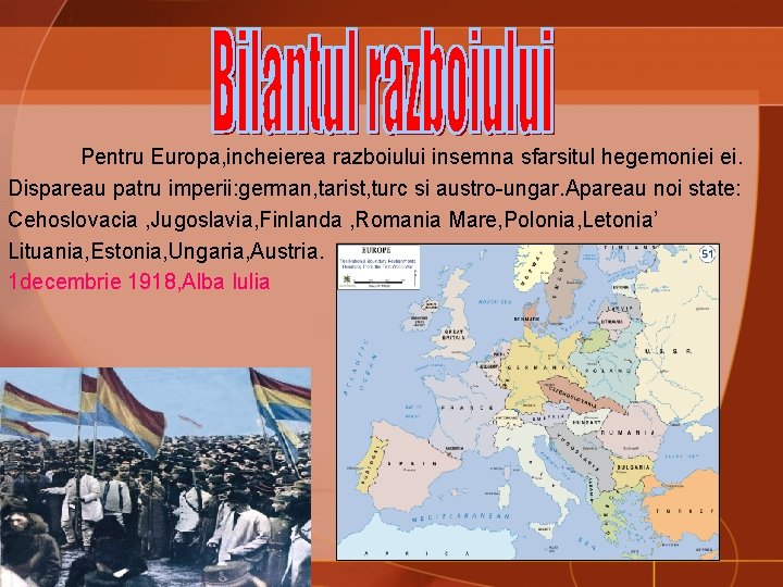 Pentru Europa, incheierea razboiului insemna sfarsitul hegemoniei ei. Dispareau patru imperii: german, tarist, turc