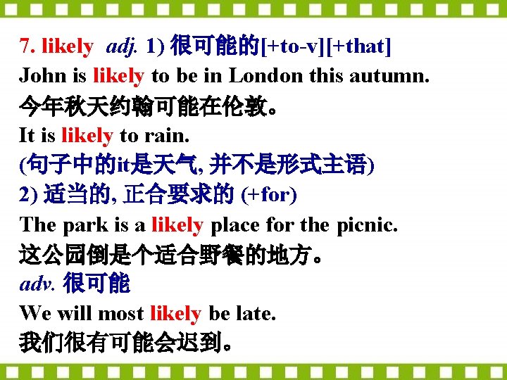 7. likely adj. 1) 很可能的[+to-v][+that] John is likely to be in London this autumn.