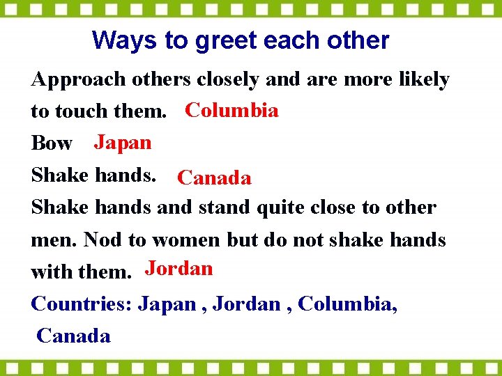 Ways to greet each other Approach others closely and are more likely to touch