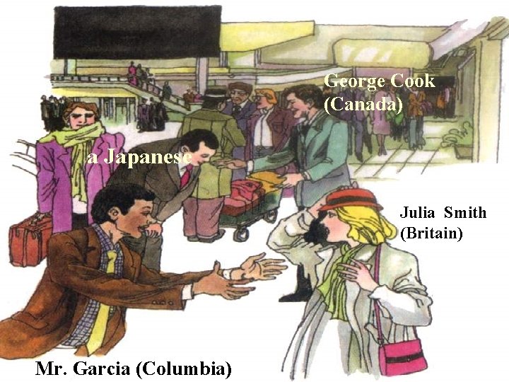 George Cook (Canada) a Japanese Julia Smith (Britain) Mr. Garcia (Columbia) 