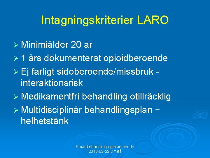 Intagningskriterier LARO Ø Minimiålder 20 år Ø 1 års dokumenterat opioidberoende Ø Ej farligt