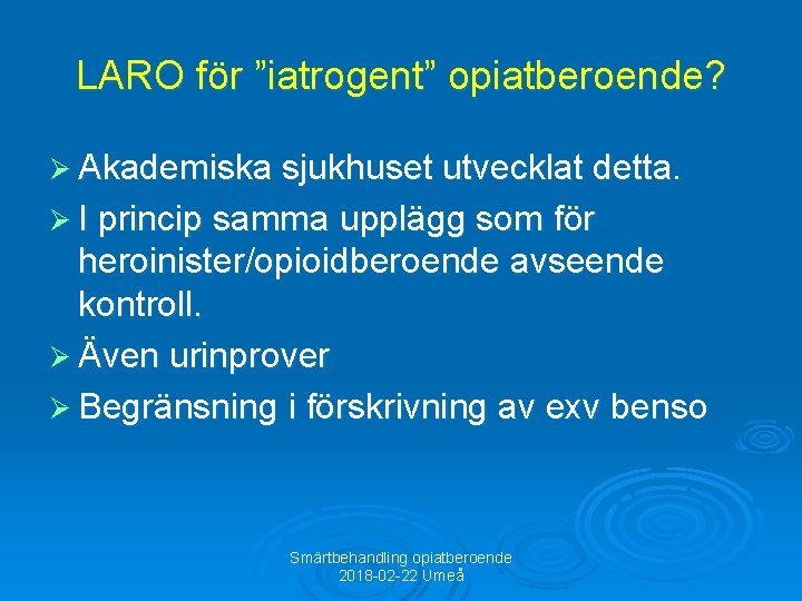 LARO för ”iatrogent” opiatberoende? Ø Akademiska sjukhuset utvecklat detta. Ø I princip samma upplägg