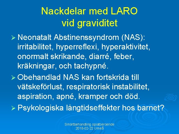 Nackdelar med LARO vid graviditet Ø Neonatalt Abstinenssyndrom (NAS): irritabilitet, hyperreflexi, hyperaktivitet, onormalt skrikande,