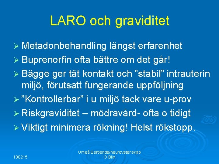 LARO och graviditet Ø Metadonbehandling längst erfarenhet Ø Buprenorfin ofta bättre om det går!